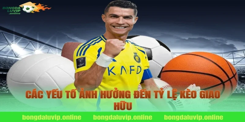 Các yếu tố ảnh hưởng đến tỷ lệ kèo giao hữu