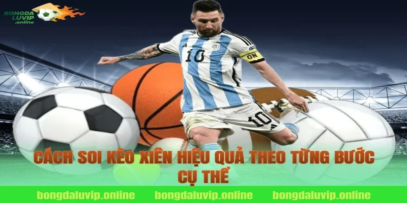 Cách soi kèo xiên hiệu quả theo từng bước cụ thể