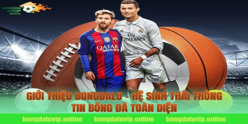 Giới thiệu bongdalu - Hệ sinh thái thông tin bóng đá toàn diện