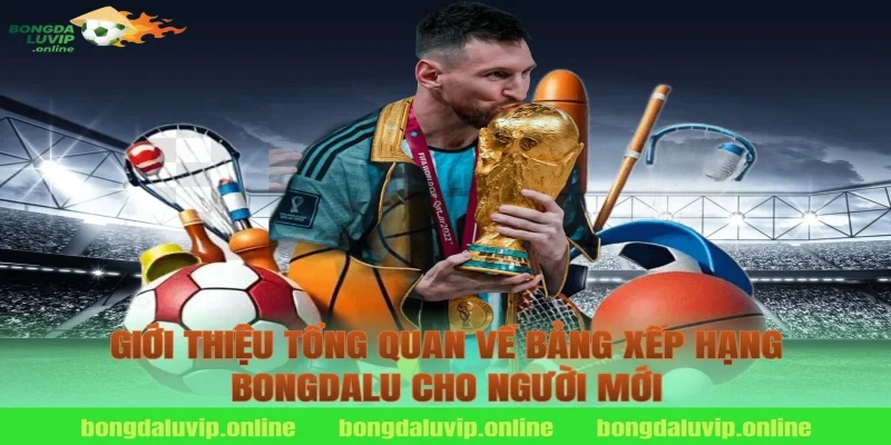 Giới thiệu tổng quan về bảng xếp hạng bongdalu cho người mới