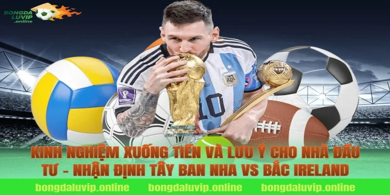 Kinh nghiệm xuống tiền và lưu ý cho nhà đầu tư – nhận định tây ban nha vs bắc ireland