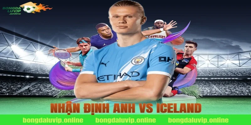 nhận định anh vs iceland