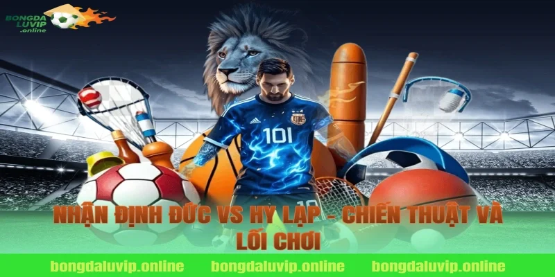 Nhận định Đức vs Hy Lạp - Chiến thuật và lối chơi