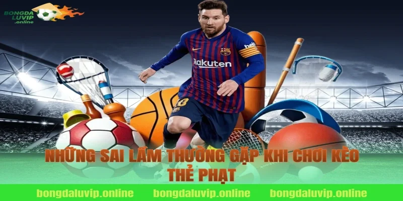 Những Sai Lầm Thường Gặp Khi Chơi Kèo Thẻ Phạt
