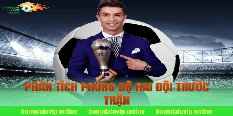 Phân Tích Phong Độ Hai Đội Trước Trận