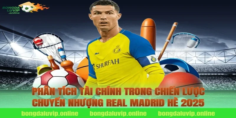 Phân Tích Tài Chính Trong Chiến Lược Chuyển Nhượng Real Madrid Hè 2025