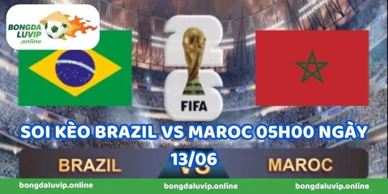 Soi kèo Brazil vs Maroc