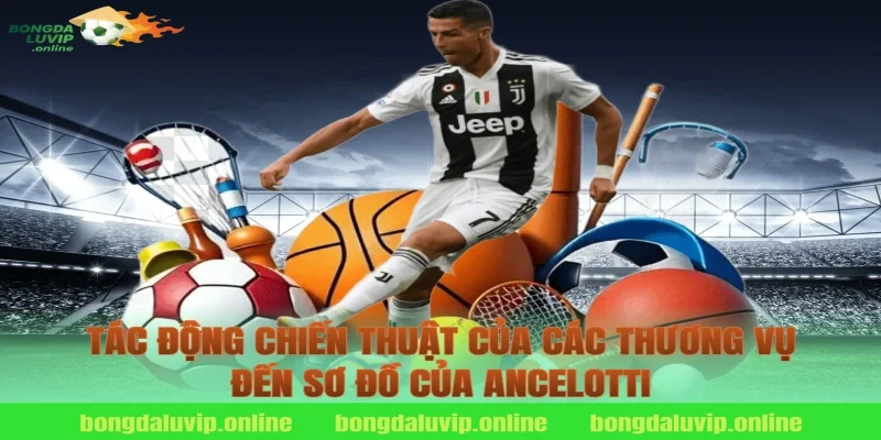Tác Động Chiến Thuật Của Các Thương Vụ Đến Sơ Đồ Của Ancelotti