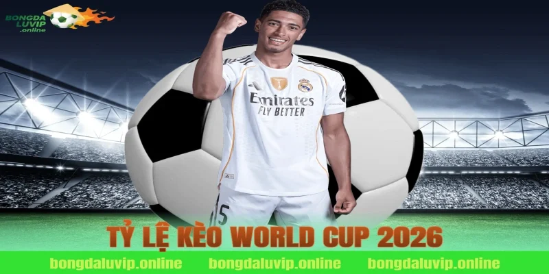 tỷ lệ kèo world cup 2026