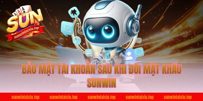 Bảo mật tài khoản sau khi đổi mật khẩu Sunwin