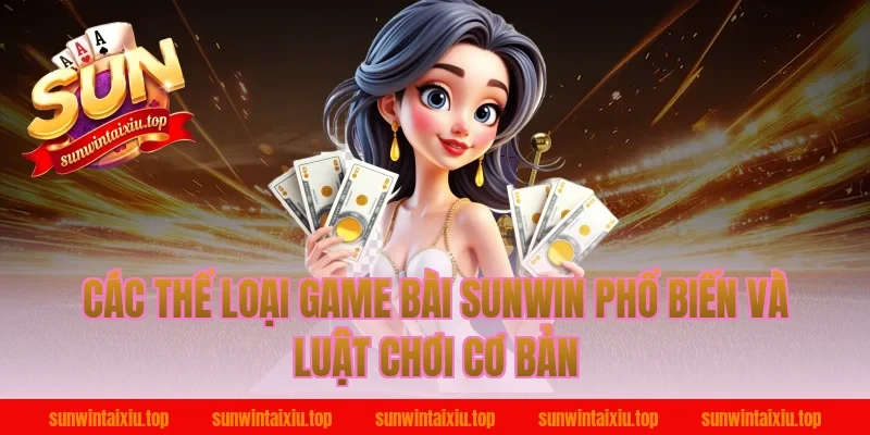 Các thể loại game bài sunwin phổ biến và luật chơi cơ bản