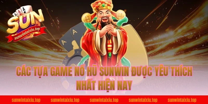 Các Tựa Game Nổ Hũ Sunwin Được Yêu Thích Nhất Hiện Nay