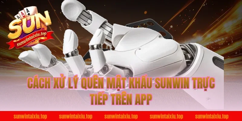 Cách xử lý quên mật khẩu sunwin trực tiếp trên app