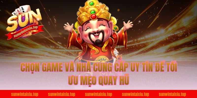 Chọn game và nhà cung cấp uy tín để tối ưu mẹo quay hũ