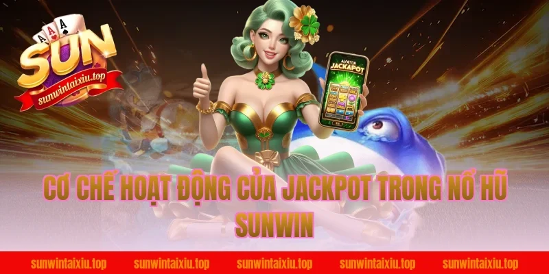 Cơ Chế Hoạt Động Của Jackpot Trong Nổ Hũ Sunwin