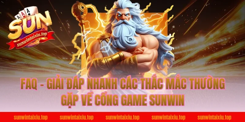 FAQ – Giải đáp nhanh các thắc mắc thường gặp về cổng game Sunwin