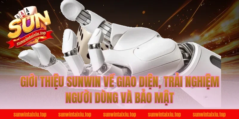 Giới thiệu sunwin về giao diện, trải nghiệm người dùng và bảo mật