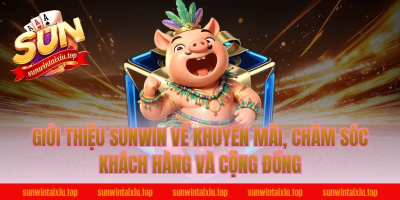 Giới thiệu sunwin về khuyến mãi, chăm sóc khách hàng và cộng đồng