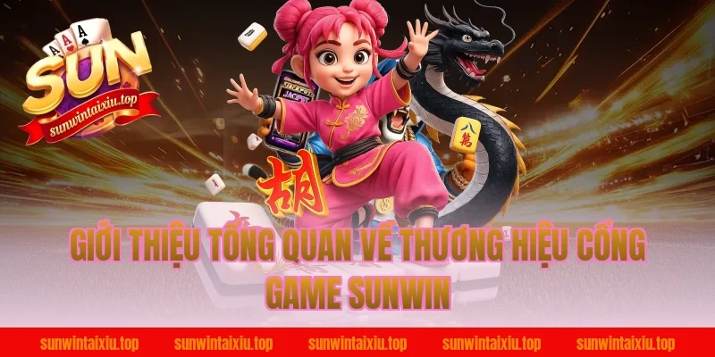 Giới thiệu tổng quan về thương hiệu cổng game Sunwin