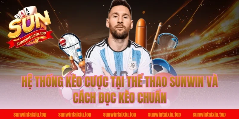 Hệ thống kèo cược tại thể thao Sunwin và cách đọc kèo chuẩn