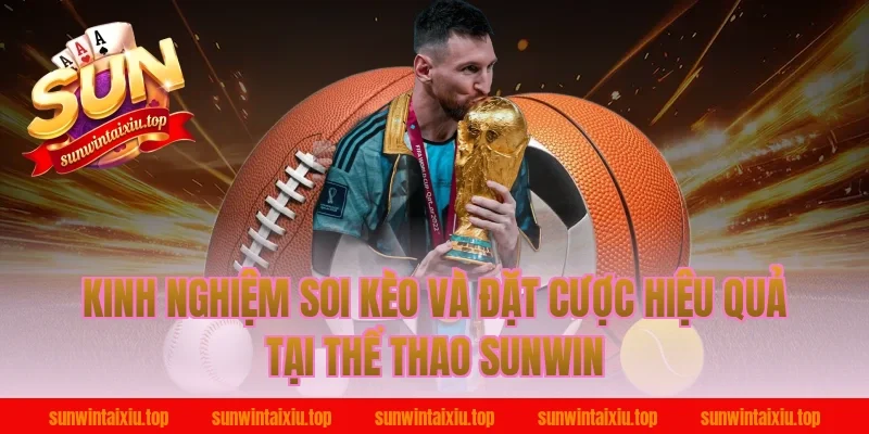 Kinh nghiệm soi kèo và đặt cược hiệu quả tại thể thao Sunwin
