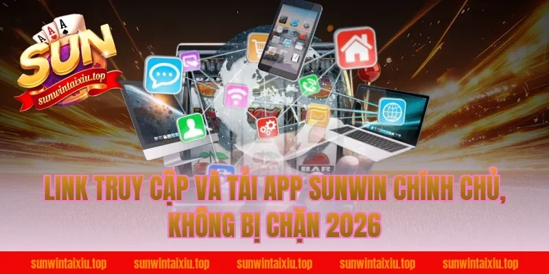 Link truy cập và tải app Sunwin chính chủ, không bị chặn 2026