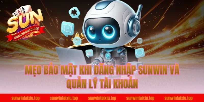 Mẹo bảo mật khi đăng nhập sunwin và quản lý tài khoản