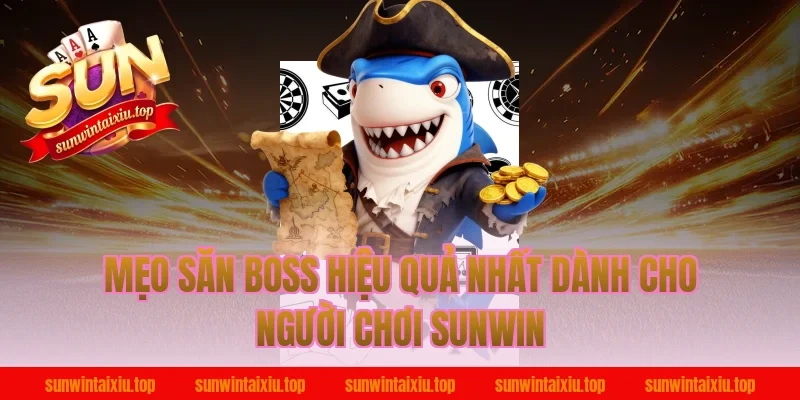 Mẹo Săn Boss Hiệu Quả Nhất Dành Cho Người Chơi Sunwin