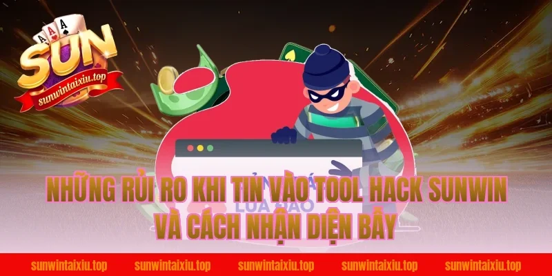 Những rủi ro khi tin vào tool hack sunwin và cách nhận diện bẫy