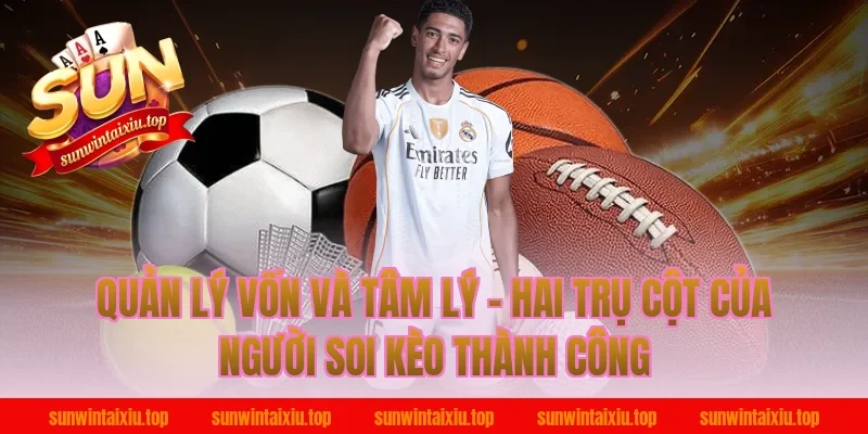 Quản Lý Vốn Và Tâm Lý – Hai Trụ Cột Của Người Soi Kèo Thành Công