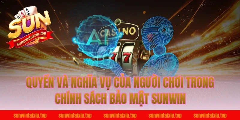 Quyền và nghĩa vụ của người chơi trong chính sách bảo mật Sunwin