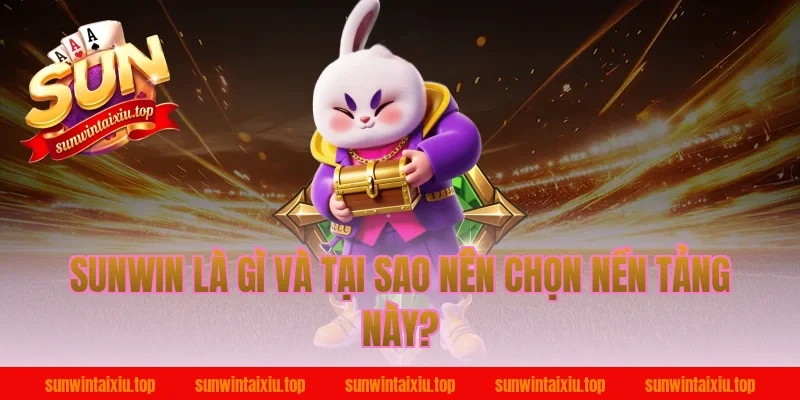Sunwin Là Gì Và Tại Sao Nên Chọn Nền Tảng Này?
